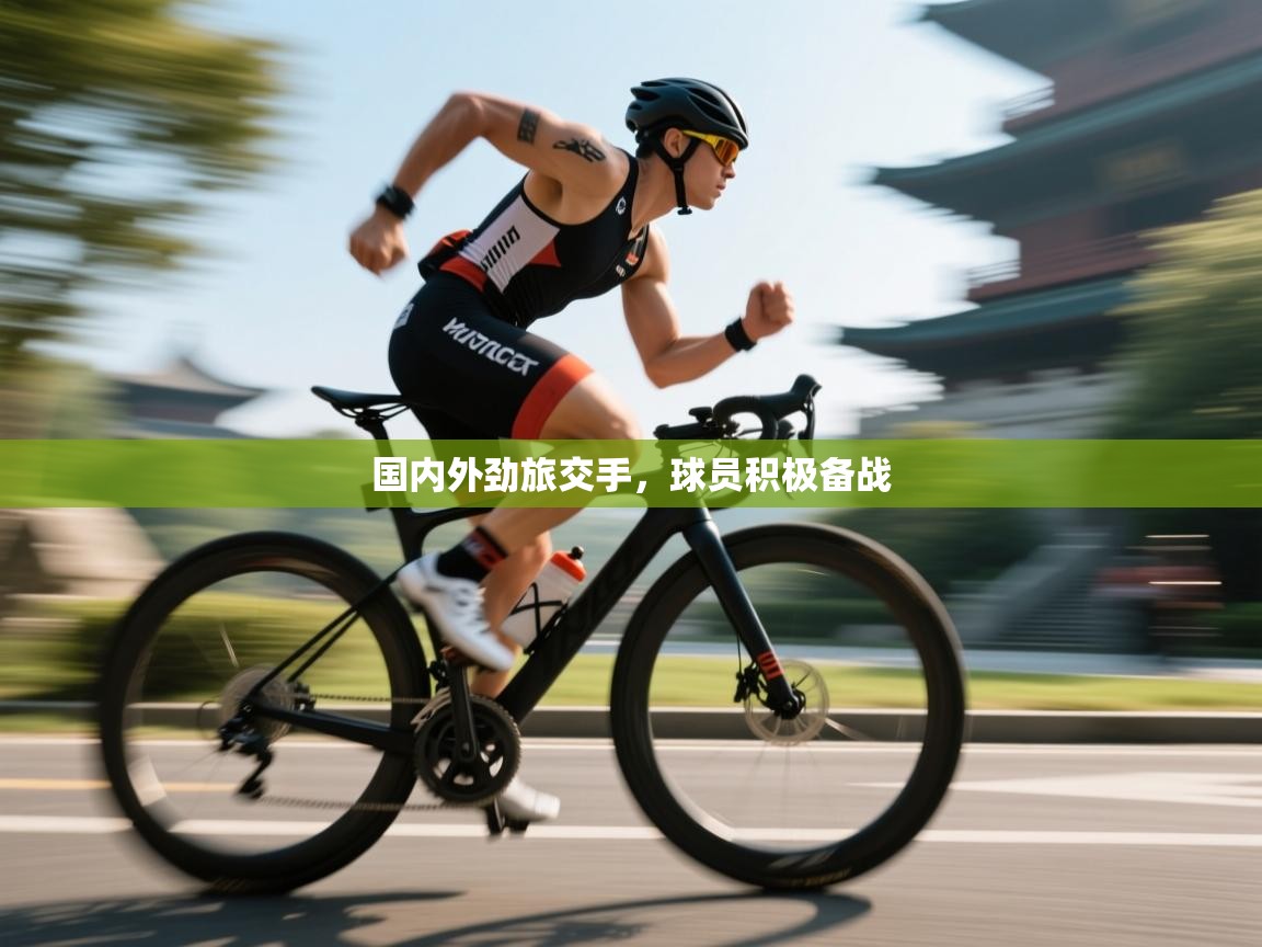 国内外劲旅交手，球员积极备战  第2张