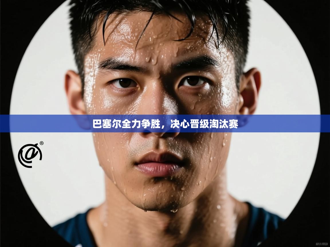 巴塞尔全力争胜，决心晋级淘汰赛  第2张