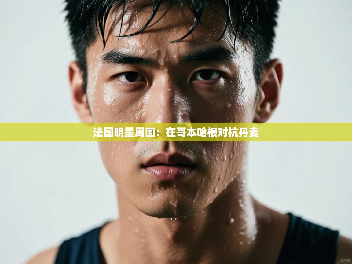 法国明星周围：在哥本哈根对抗丹麦