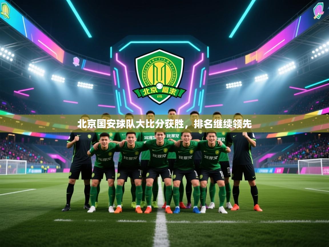 北京国安球队大比分获胜,排名继续领先 第2张