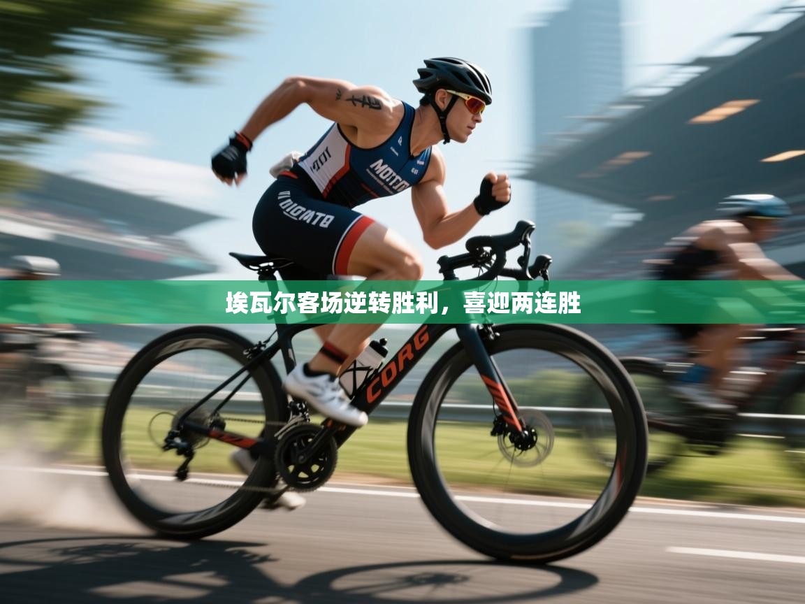 埃瓦尔客场逆转胜利，喜迎两连胜