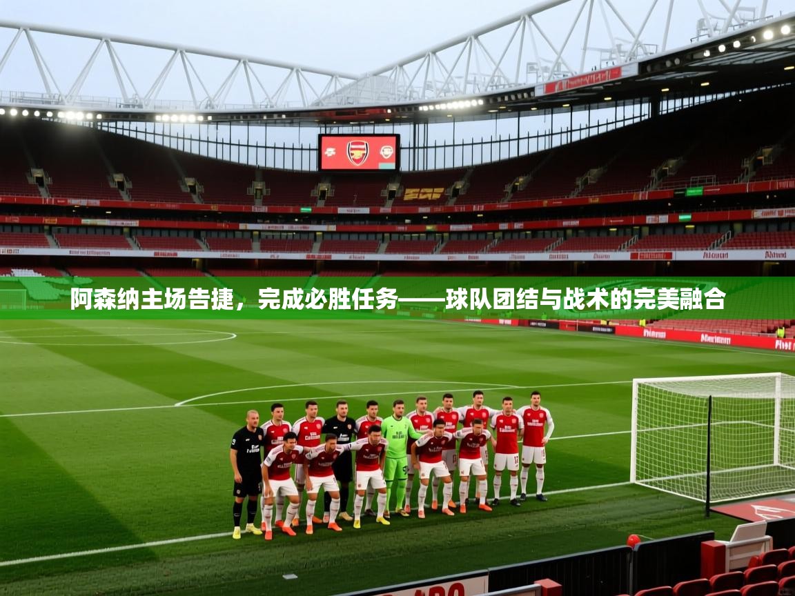 阿森纳主场告捷，完成必胜任务——球队团结与战术的完美融合  第1张