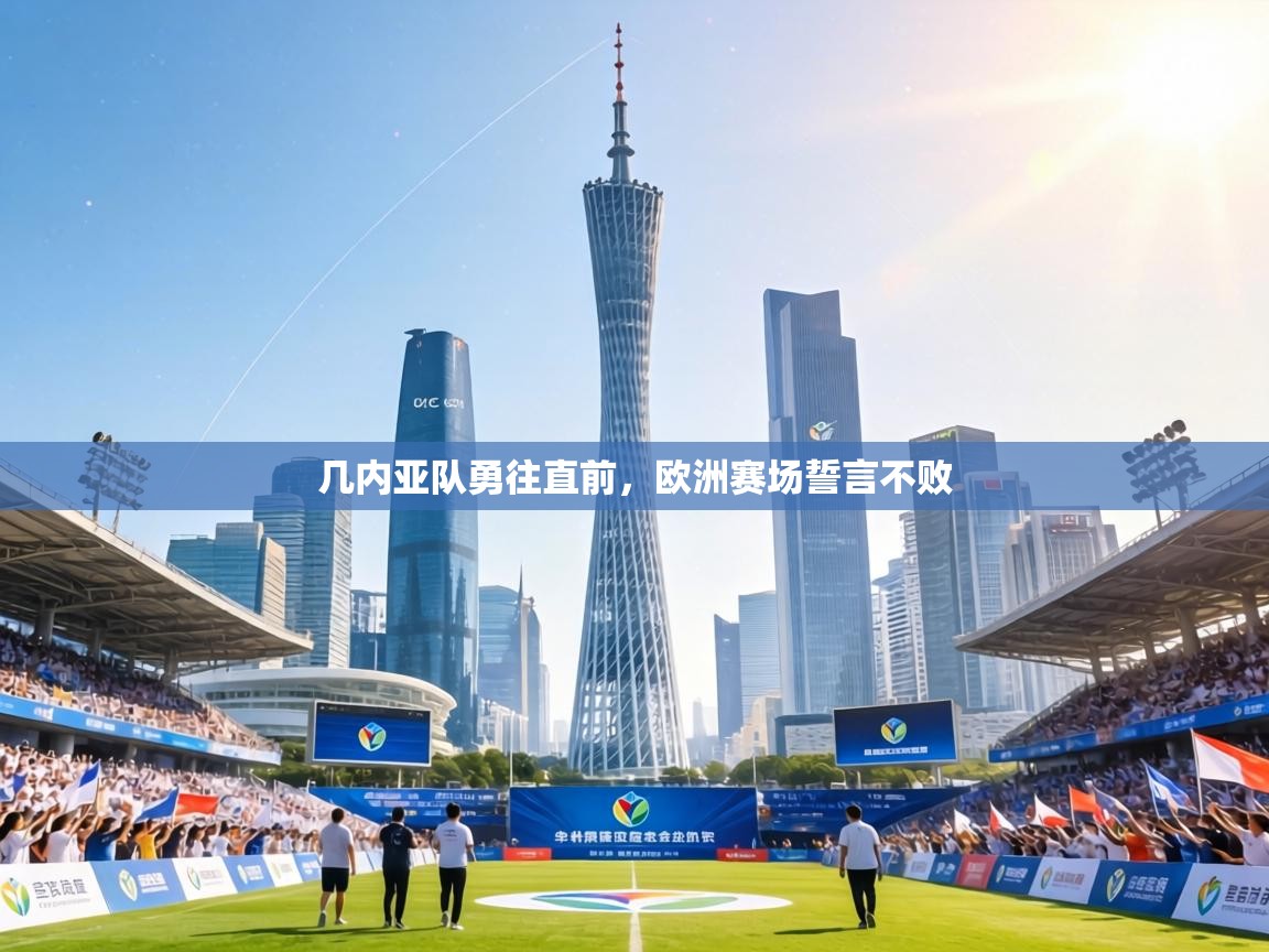 几内亚队勇往直前,欧洲赛场誓言不败 第2张